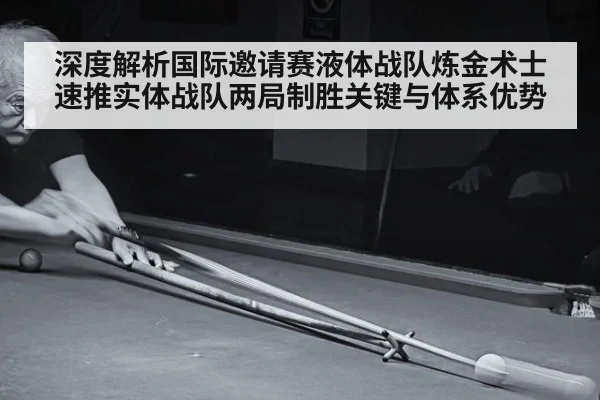 深度解析国际邀请赛液体战队炼金术士速推实体战队两局制胜关键与体系优势
