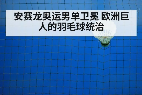安赛龙奥运男单卫冕 欧洲巨人的羽毛球统治