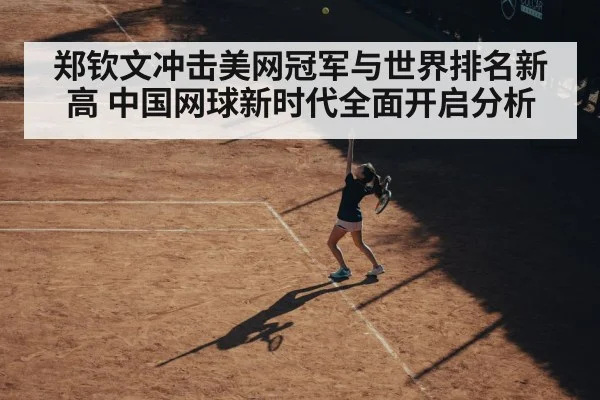 郑钦文冲击美网冠军与世界排名新高 中国网球新时代全面开启分析