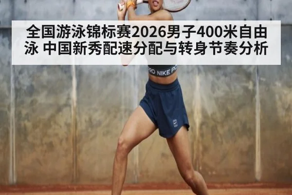 全国游泳锦标赛2026男子400米自由泳 中国新秀配速分配与转身节奏分析